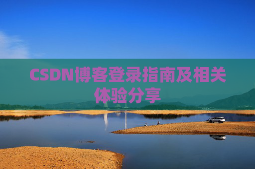 CSDN博客登录指南及相关体验分享